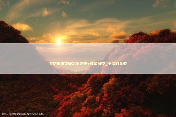 金店报价突破1600银行收紧风控_平淡叙事型