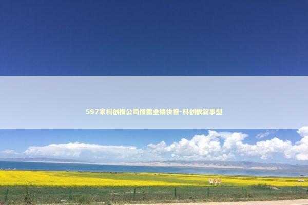597家科创板公司披露业绩快报-科创板叙事型