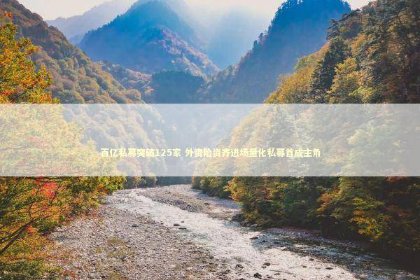 百亿私募突破125家 外资险资齐进场量化私募首成主角